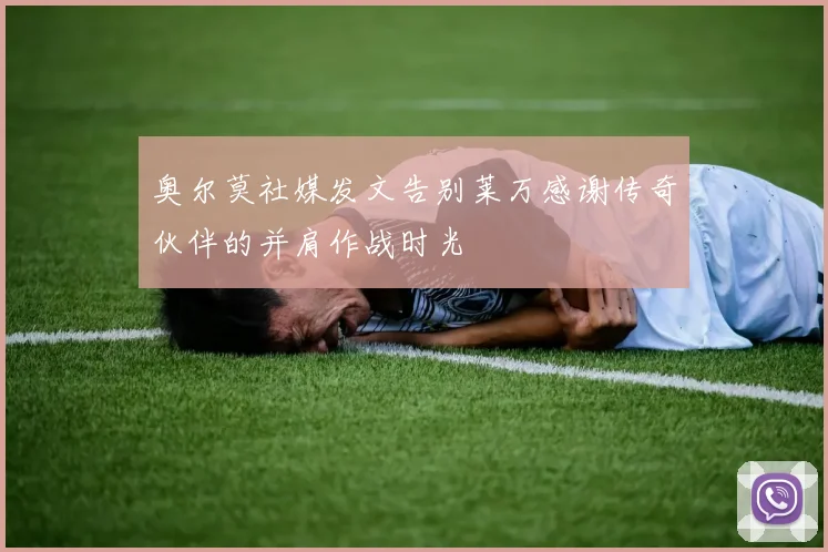 奥尔莫社媒发文告别莱万感谢传奇伙伴的并肩作战时光